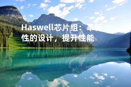 Haswell芯片组：革新性的设计，提升性能