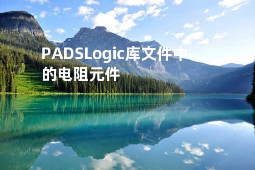 PADS Logic 库文件中的电阻元件