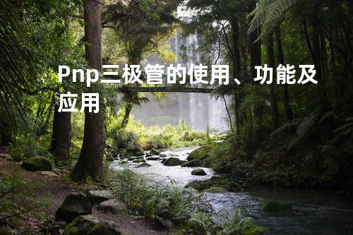 Pnp三极管的使用、功能及应用