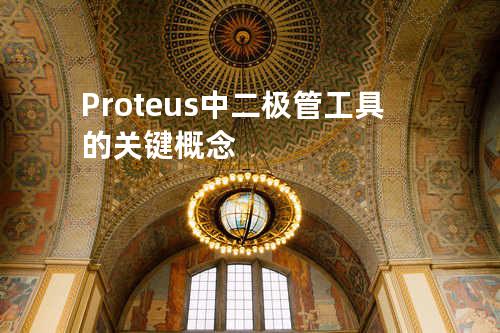 Proteus中二极管工具的关键概念