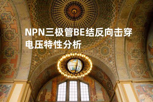 NPN三极管BE结反向击穿电压特性分析