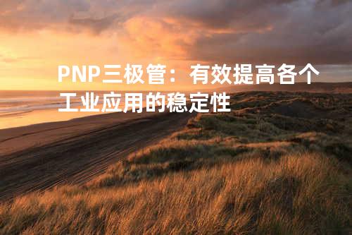 PNP 三极管：有效提高各个工业应用的稳定性